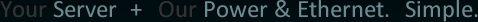 Your Server + Our Power & Ethernet.